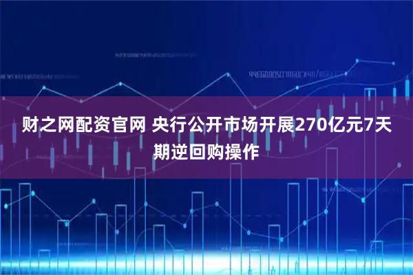 财之网配资官网 央行公开市场开展270亿元7天期逆回购操作